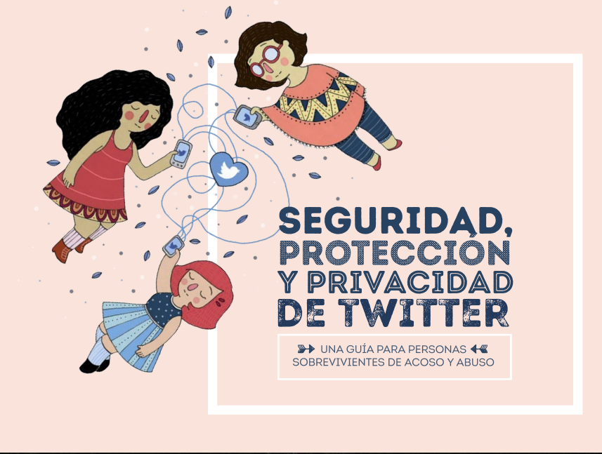 Seguridad, protección y privacidad de Twitter. Una guía para personas sobrevivientes de acoso y abuso